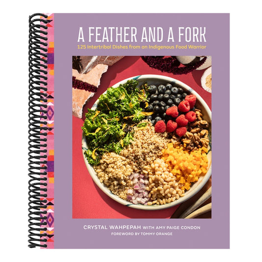 A Feather and a Fork: 125 Intertribal Dishes from an Indigenous Food Warrior