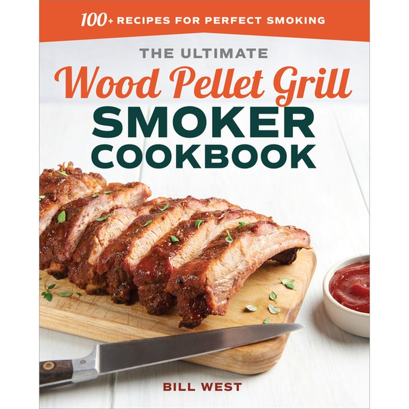 The Ultimate Wood Pellet Grill Smoker Cookbook: 100+ Recipes for Perfect Smoking