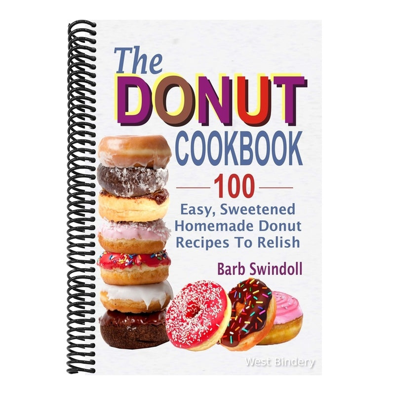 The Donut Cookbook: 100 Easy, Sweetened Homemade Donut Recipes To Relish