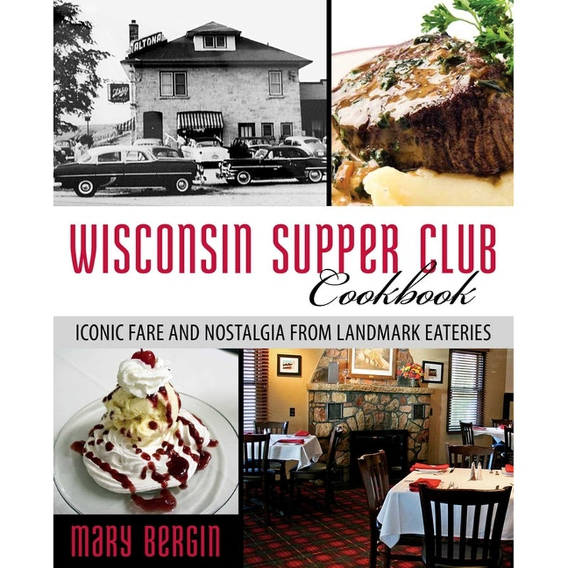 Wisconsin Supper Club Cookbook: Iconic Fare and Nostalgia from Landmark Eateries