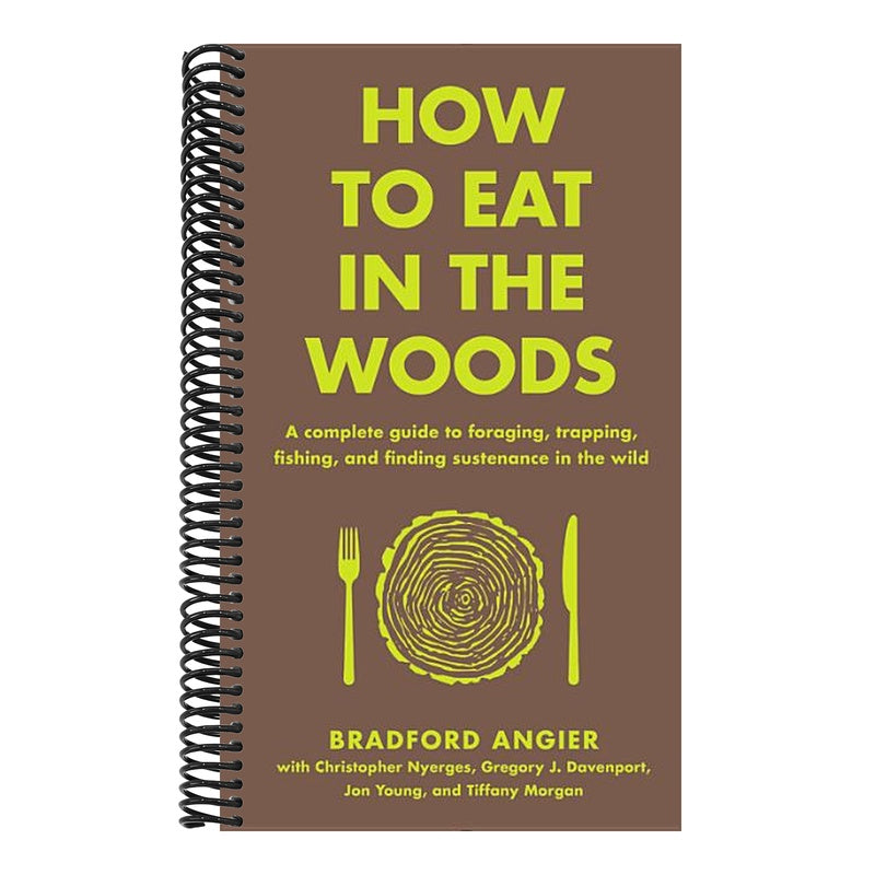 How to Eat in the Woods: A Complete Guide to Foraging, Trapping, Fishing, and Finding Sustenance in the Wild
