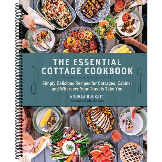 The Essential Cottage Cookbook: Simply Delicious Recipes for Cottages, Cabins, and Wherever Your Travels Take You