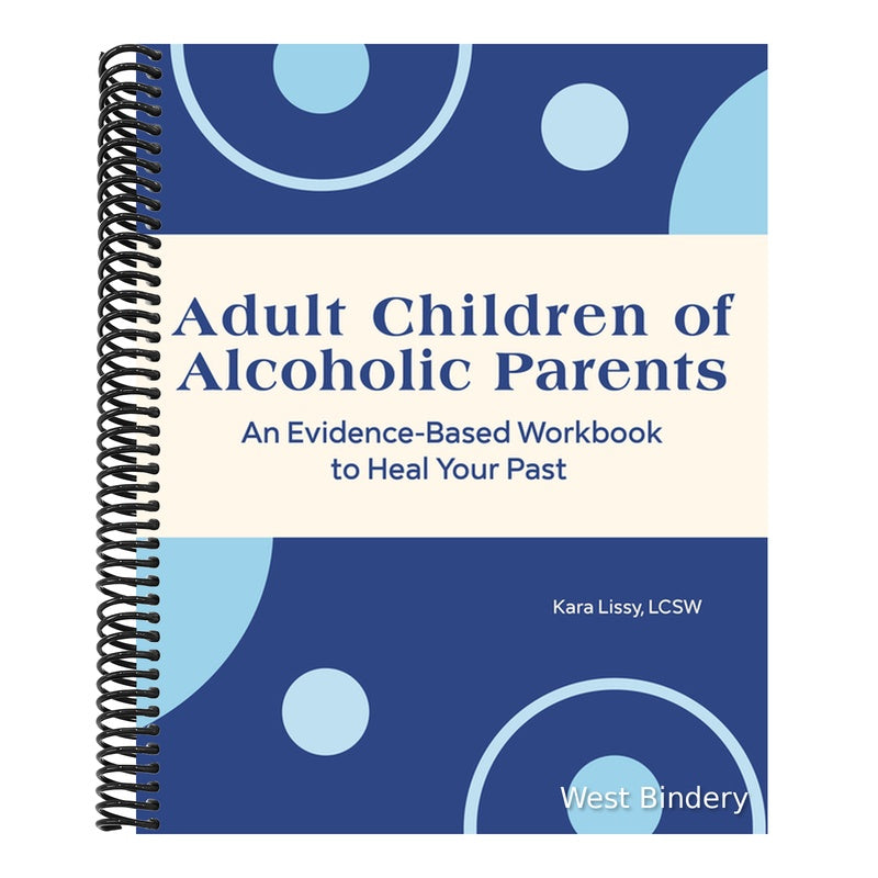 Adult Children of Alcoholic Parents: An Evidence-Based Workbook to Heal Your Past