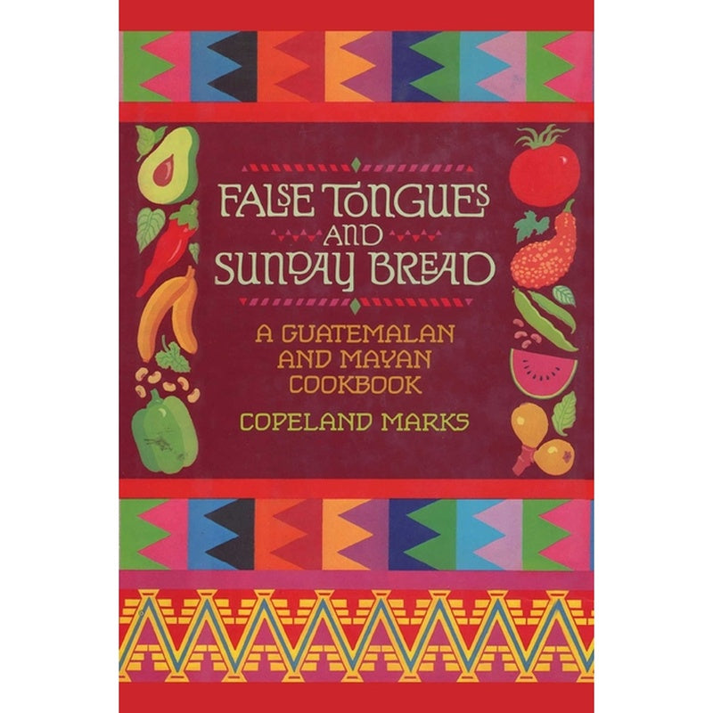 False Tongues and Sunday Bread: A Guatemalan and Mayan Cookbook