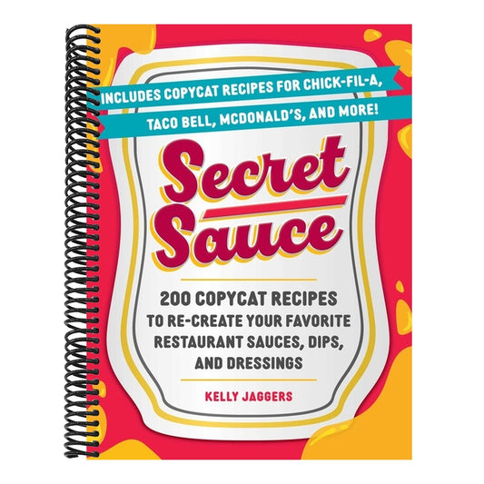 Secret Sauce: 200 Copycat Recipes to Re-Create Your Favorite Restaurant Sauces, Dips, and Dressings