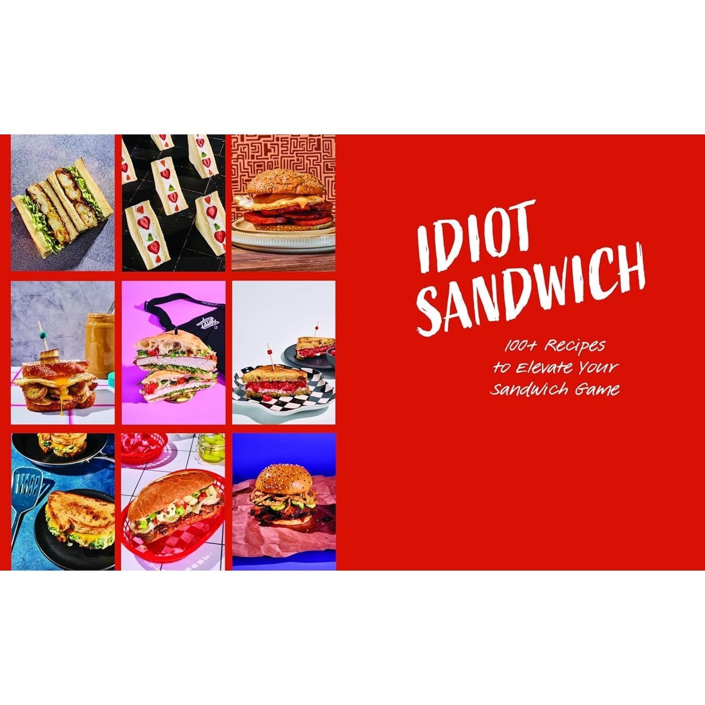 Idiot Sandwich: 100+ Recipes to Elevate Your Sandwich Game