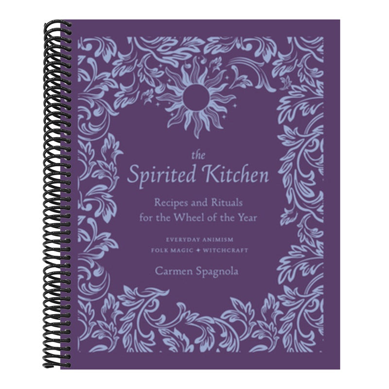 The Spirited Kitchen: Recipes and Rituals for the Wheel of the Year
