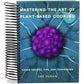 Mastering the Art of Plant-Based Cooking: Vegan Recipes, Tips, and Techniques [A Cookbook] (Spiral Bound)