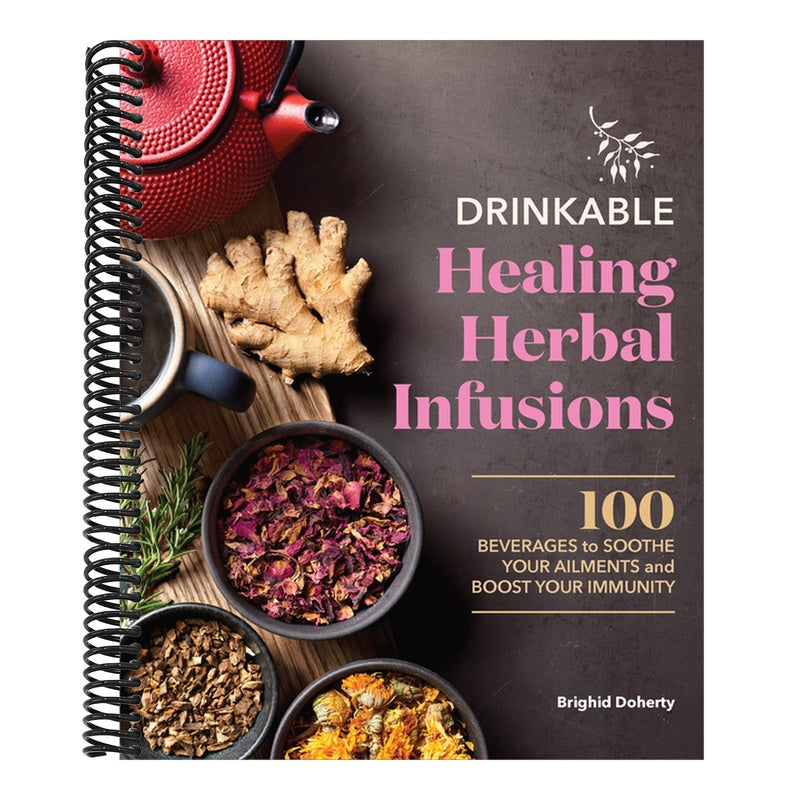 Drinkable Healing Herbal Infusions: 100 Beverages to Soothe Your Ailments and Boost Your Immunity