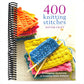 400 Knitting Stitches: A Complete Dictionary of Essential Stitch Patterns (Spiral Bound)