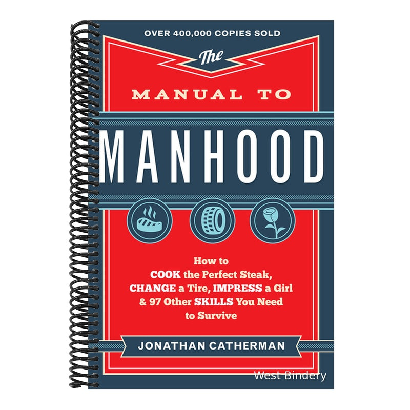 The Manual to Manhood: How to Cook the Perfect Steak, Change a Tire, Impress a Girl & 97 Other Skills You Need to Survive