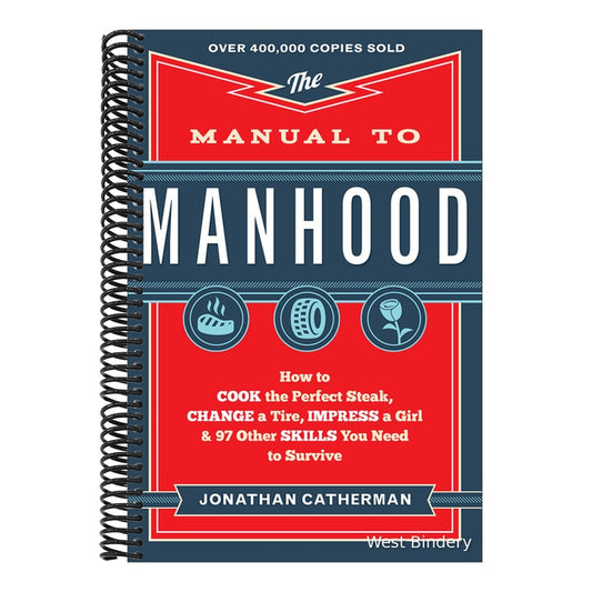 The Manual to Manhood: How to Cook the Perfect Steak, Change a Tire, Impress a Girl & 97 Other Skills You Need to Survive
