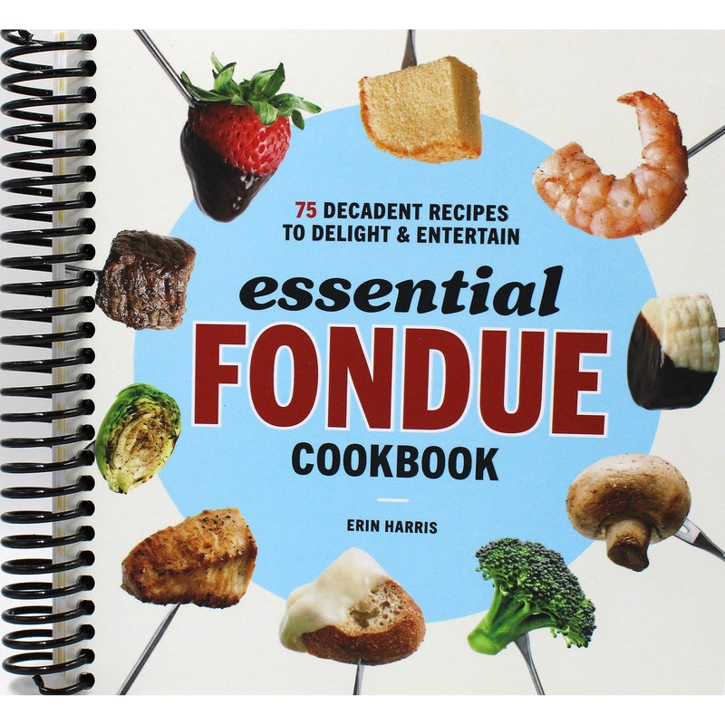 Essential Fondue Cookbook: 75 Decadent Recipes to Delight and Entertain (Spiral Bound)