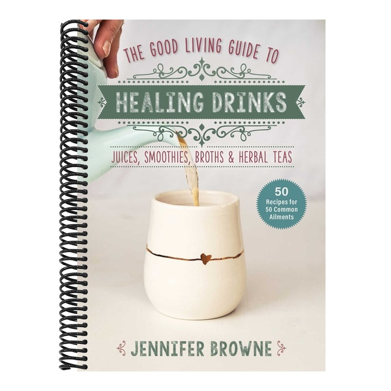 Good Living Guide to Healing Drinks: Juices, Smoothies, Broths & Herbal Teas