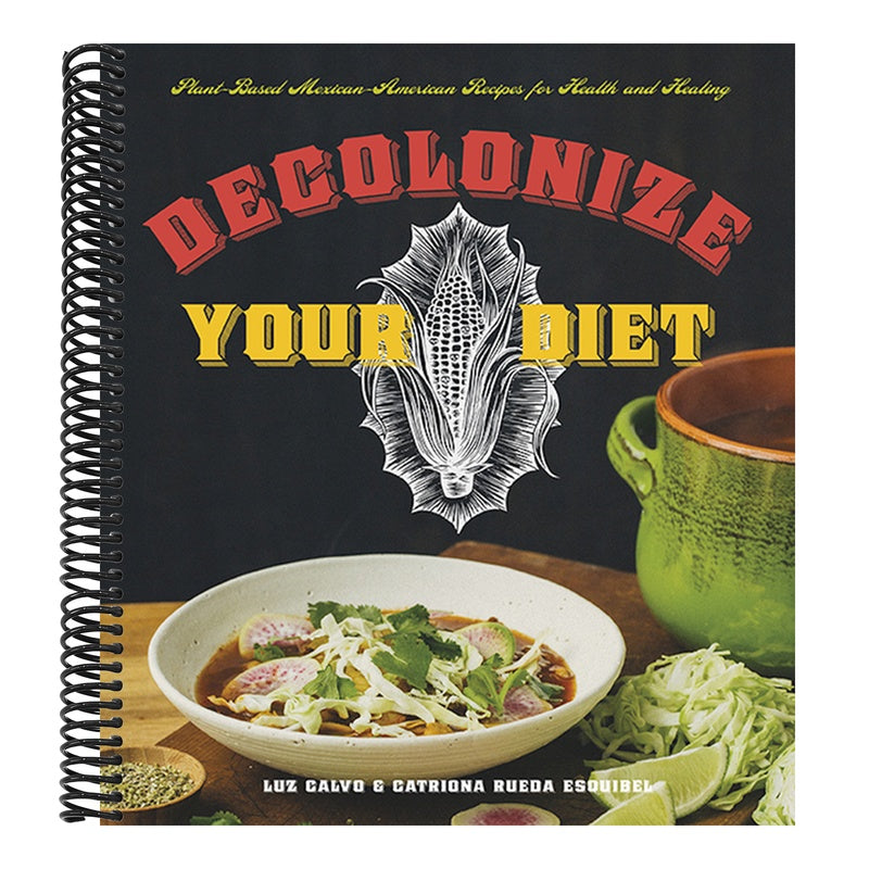 Decolonize Your Diet: Plant-Based Mexican-American Recipes for Health and Healing