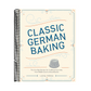 Classic German Baking: The Very Best Recipes for Traditional Favorites, from Pfeffernüsse to Streuselkuchen