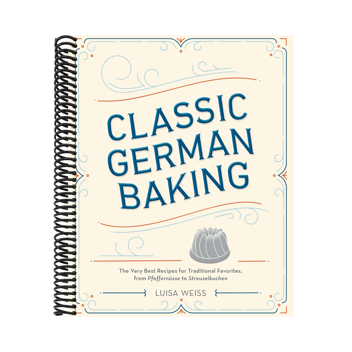 Classic German Baking: The Very Best Recipes for Traditional Favorites, from Pfeffernüsse to Streuselkuchen