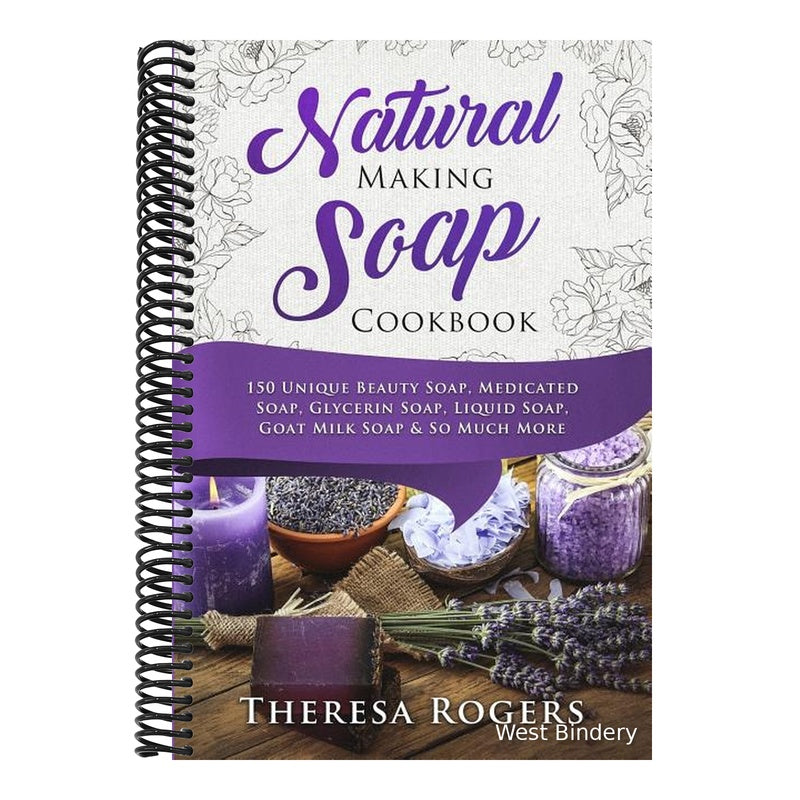 Natural Soap Making Cookbook: 150 Unique Soap Making Recipes
