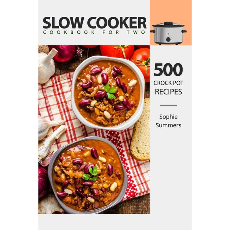 Slow Cooker Cookbook for Two - 500 Crock Pot Recipes: Nutritious Recipe Book for Beginners and Pros