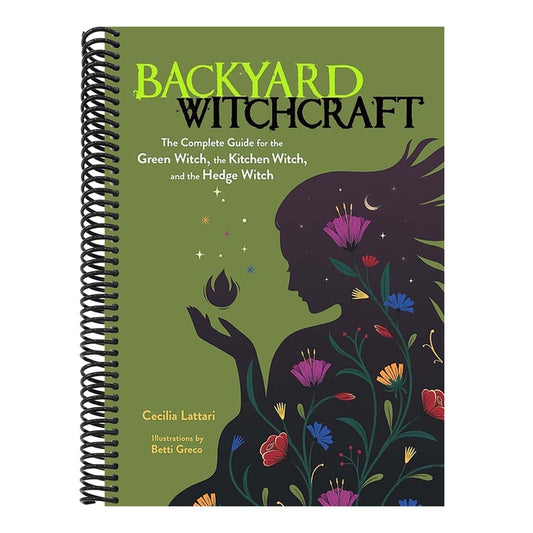 Backyard Witchcraft: The Complete Guide for the Green Witch, the Kitchen Witch, and the Hedge Witch