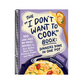 The I Don't Want to Cook Book: Dinners Done in One Pot: 100 Low-Prep, No-Mess Recipes for Your Skillet, Sheet Pan, Pressure Cooker, and More!