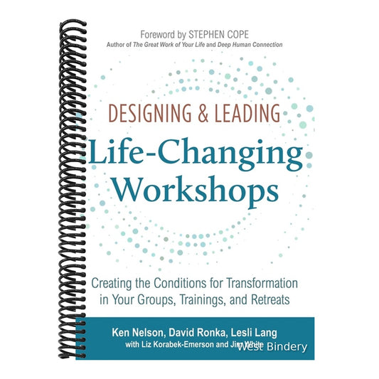 Designing & Leading Life-Changing Workshops: Creating the Conditions for Transformation in Your Groups, Trainings, and Retreats