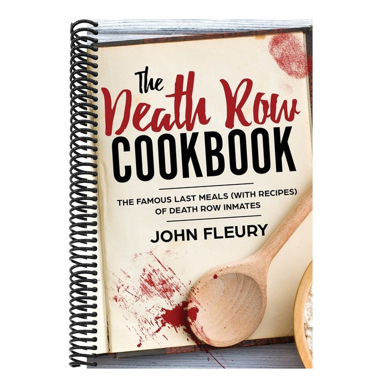 The Death Row Cookbook: The Famous Last Meals (with Recipes) of Death Row Inmates