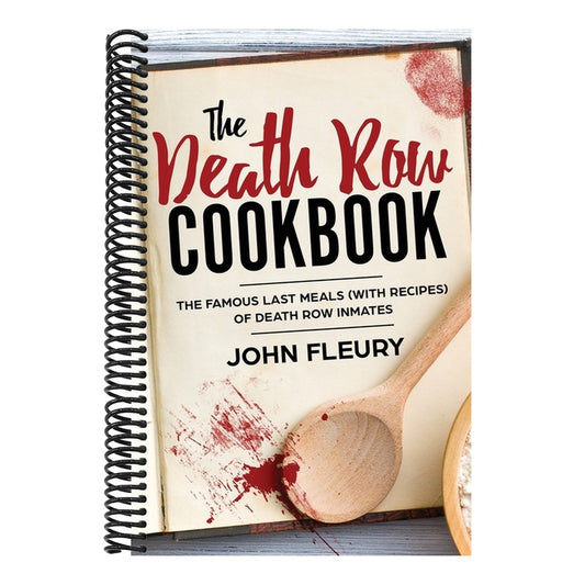 The Death Row Cookbook: The Famous Last Meals (with Recipes) of Death Row Inmates