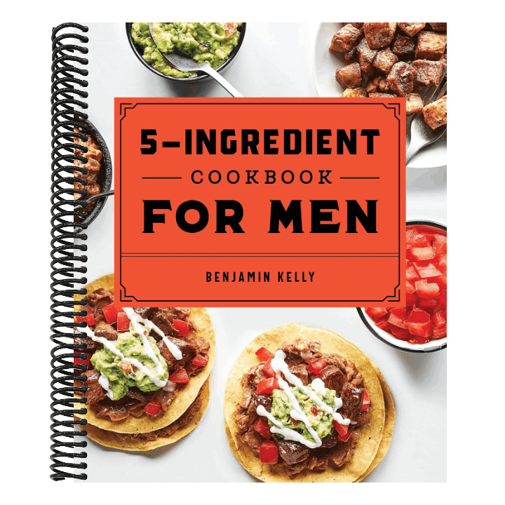 The 5-Ingredient Cookbook for Men: 115 Recipes for Men with Big Appetites and Little Time