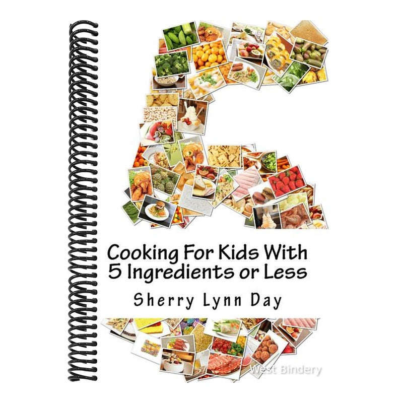 Cooking For Kids With 5 Ingredients or Less: Delicious and Easy to Prepare Recipes That Your Kids Will Love
