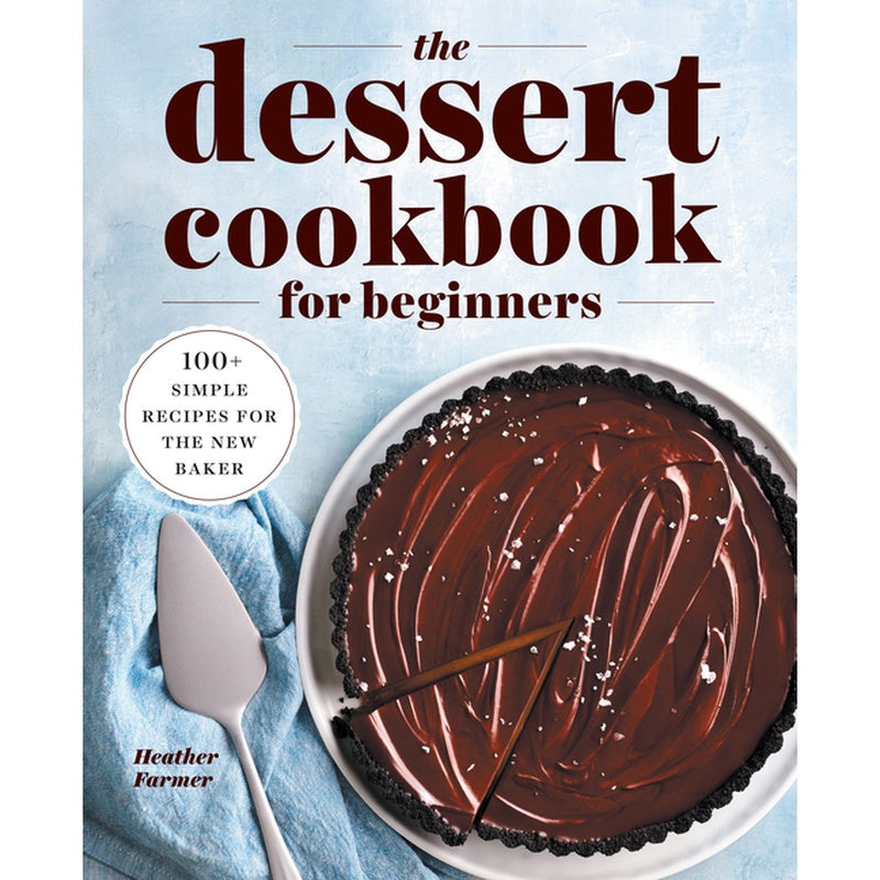 The Dessert Cookbook for Beginners: 100+ Simple Recipes for the New Baker