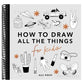All the Things: How to Draw Books for Kids with Cars, Unicorns, Dragons, Cupcakes, and More