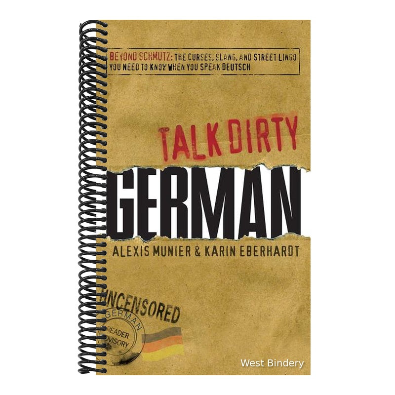 Talk Dirty German: Beyond Schmutz: The Curses, Slang, and Street Lingo You Need to Know to Speak Deutsch