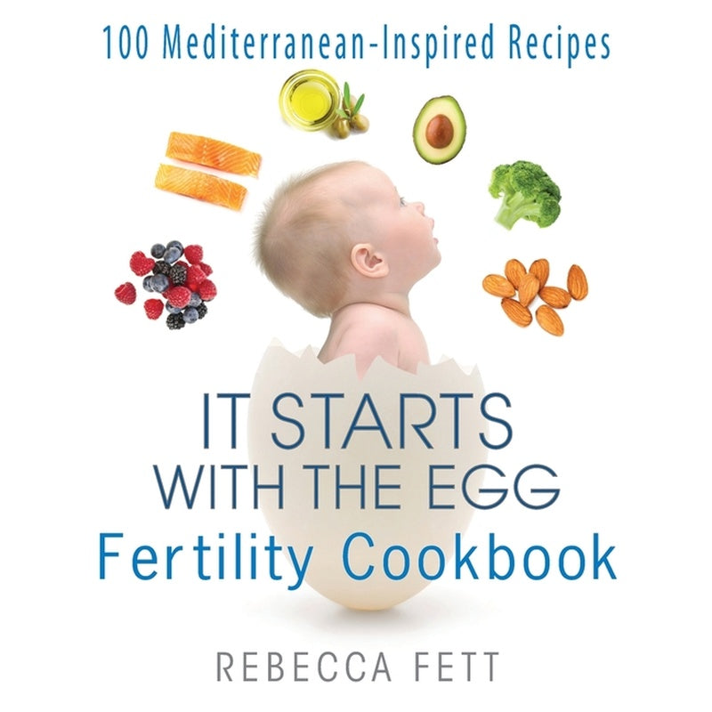 It Starts with the Egg Fertility Cookbook: 100 Mediterranean-Inspired Recipes