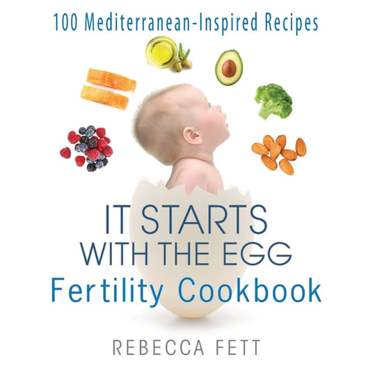 It Starts with the Egg Fertility Cookbook: 100 Mediterranean-Inspired Recipes