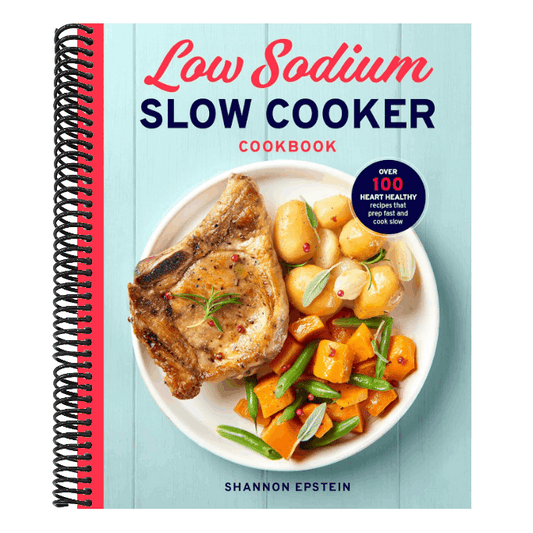 Low Sodium Slow Cooker Cookbook: Over 100 Heart Healthy Recipes That Prep Fast and Cook Slow