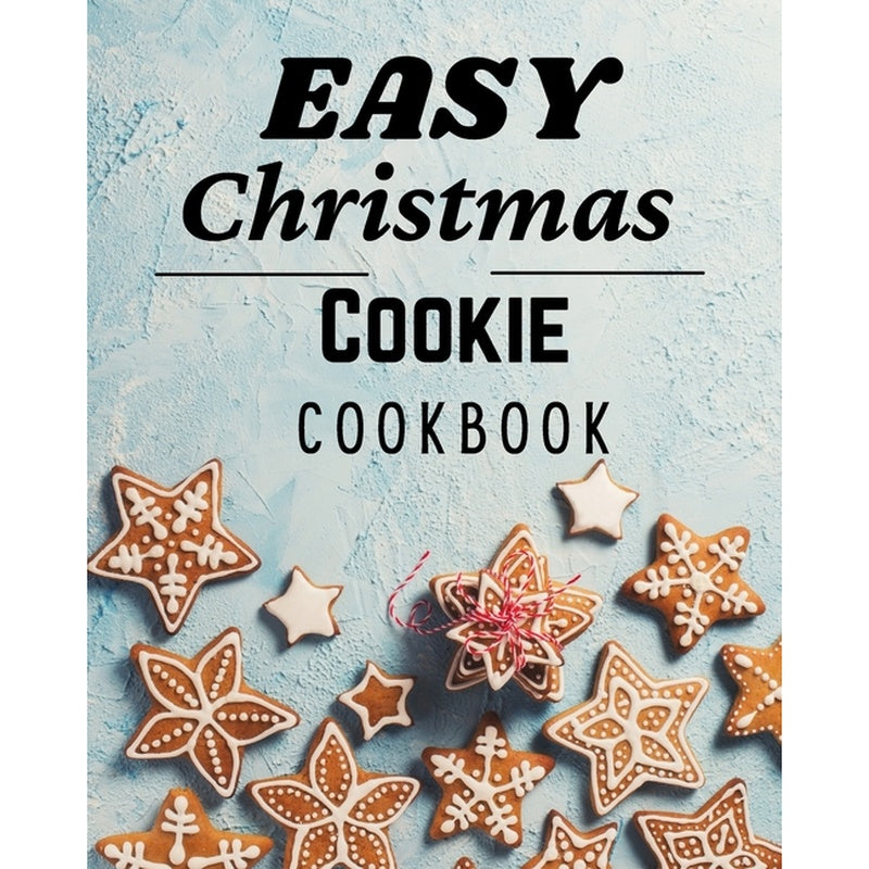 Easy Christmas Cookie Cookbook: 50 Unique Recipes to Bake for the Holidays