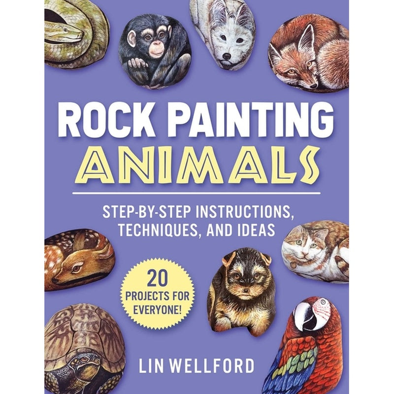 Rock Painting Animals: Step-By-Step Instructions, Techniques, and Ideas--20 Projects for Everyone!