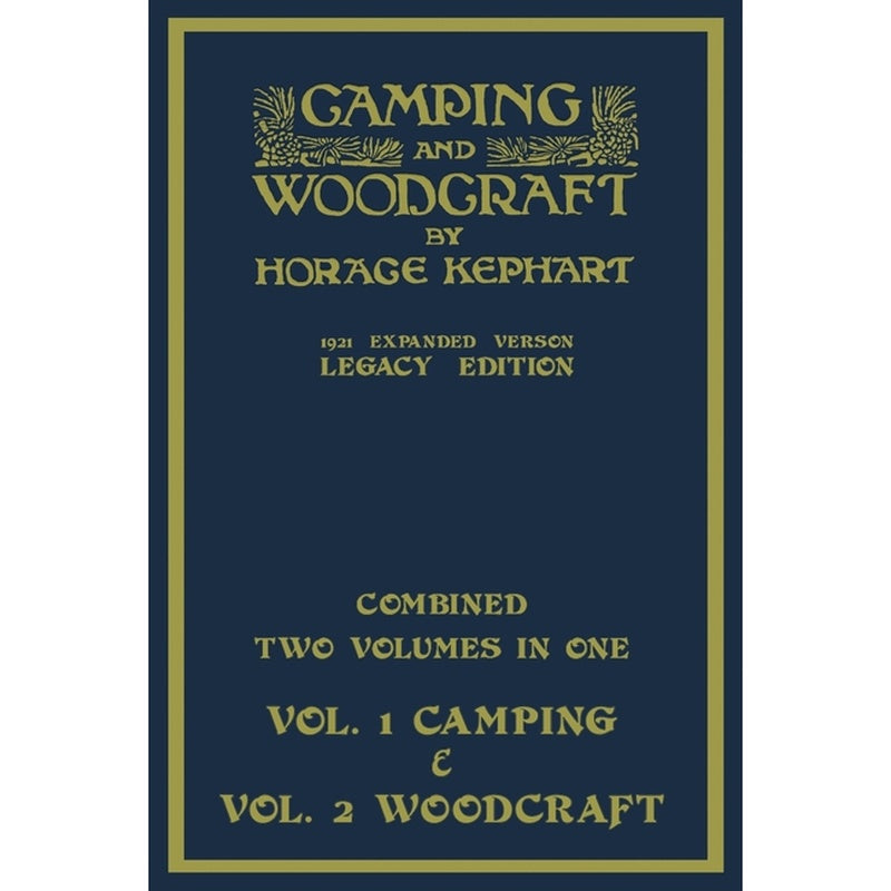 Camping And Woodcraft - Combined Two Volumes In One - The Expanded 1921 Version (Legacy Edition): The Deluxe Two-Book Masterpiece On Outdoors Living A