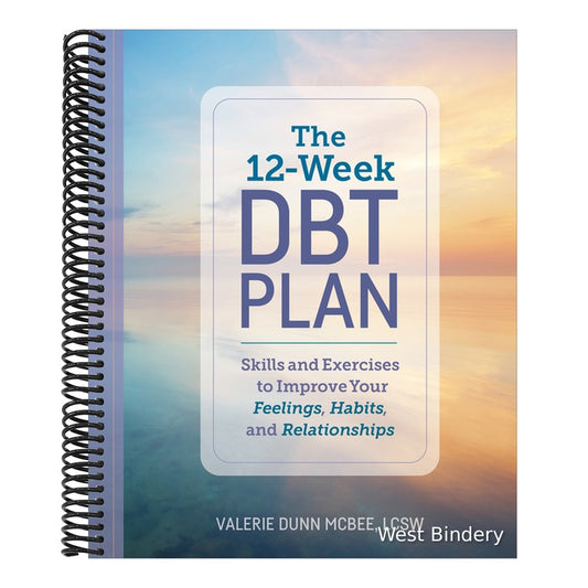 The 12-Week Dbt Plan: Skills and Exercises to Improve Your Feelings, Habits, and Relationships