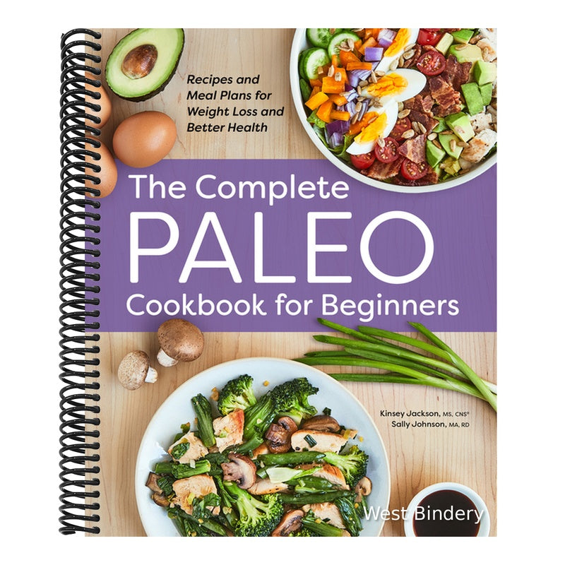 The Complete Paleo Cookbook for Beginners: Recipes and Meal Plans for Weight Loss and Better Health