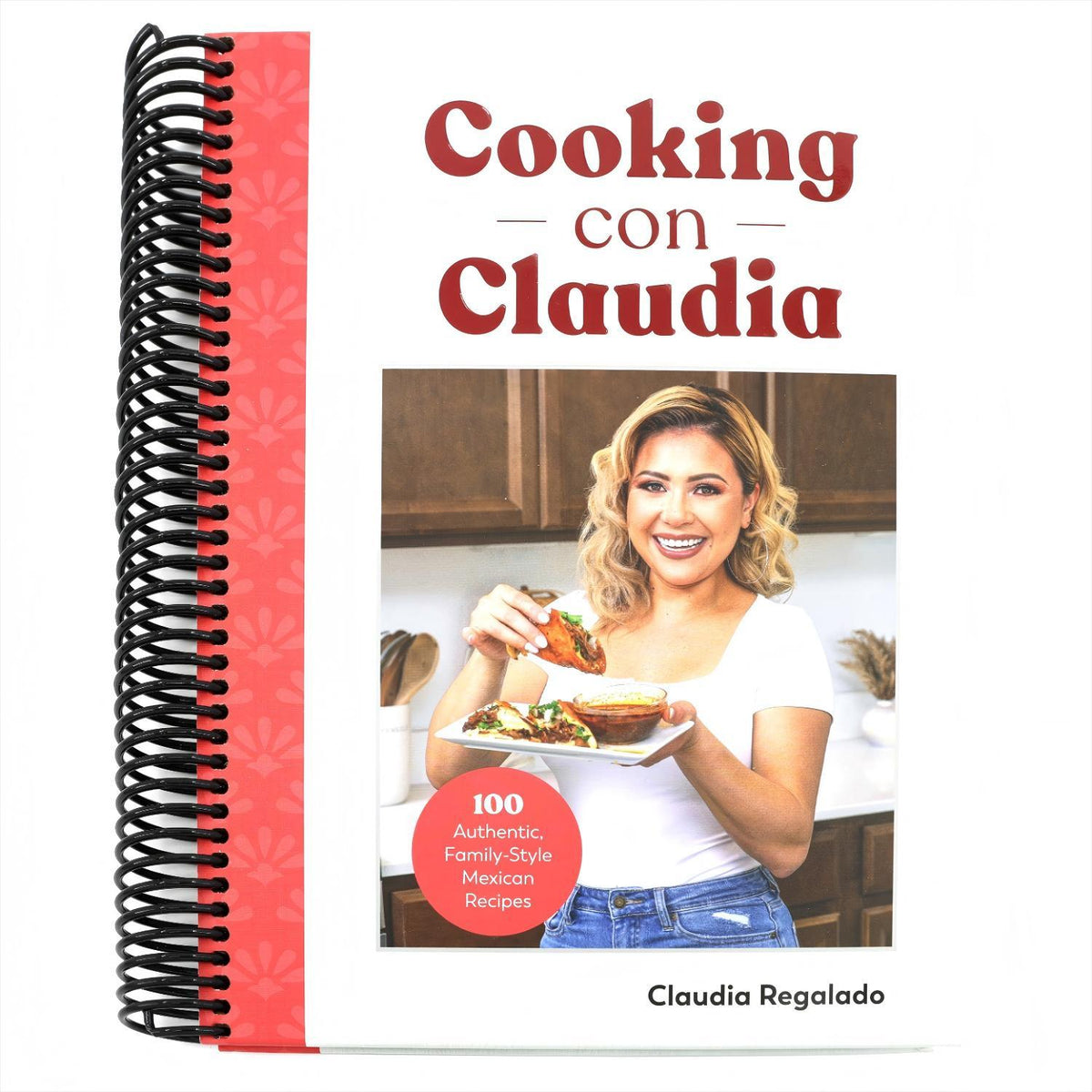 Cooking Con Claudia: 100 Authentic, Family-Style Mexican Recipes (Spiral Bound)
