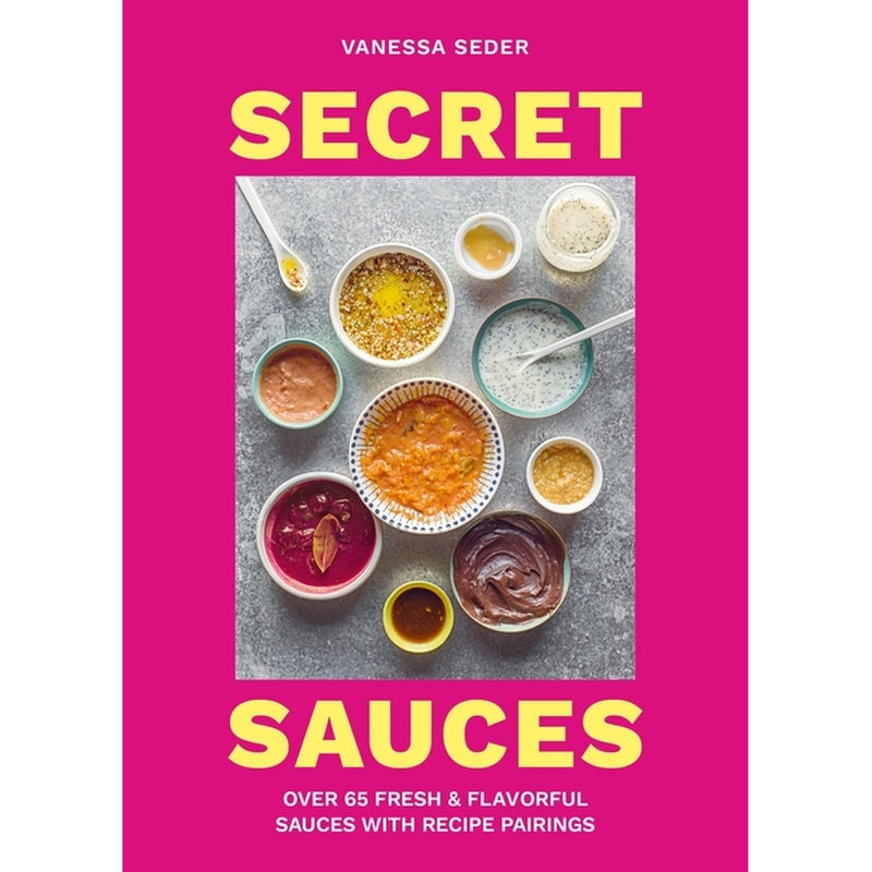Secret Sauces: Over 65 Fresh & Flavorful Sauces with Recipe Pairings