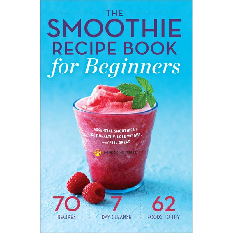 The Smoothie Recipe Book for Beginners: Essential Smoothies to Get Healthy, Lose Weight, and Feel Great