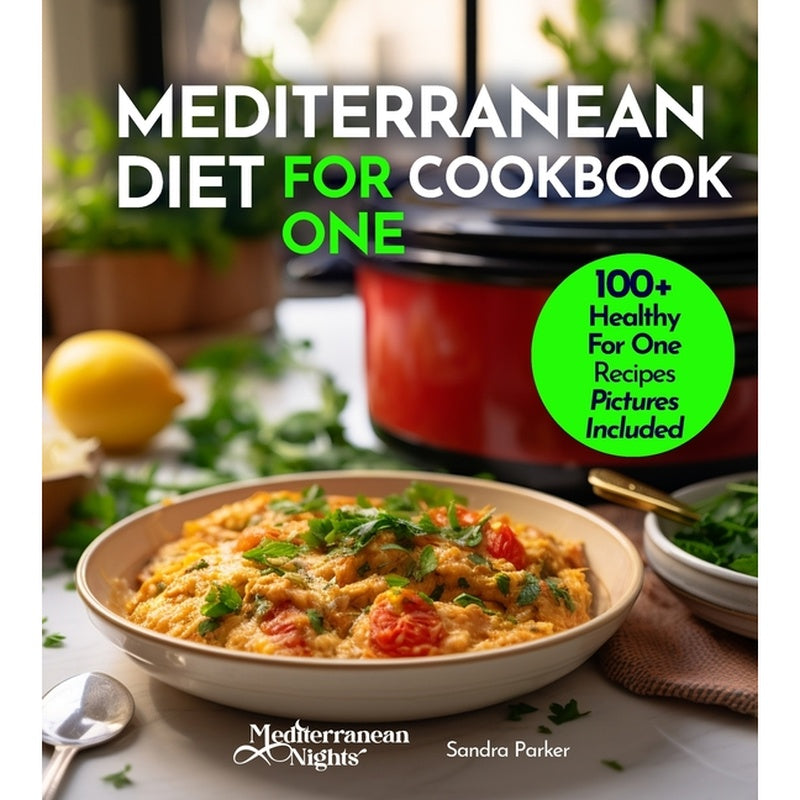 Mediterranean Diet For One Cookbook: 100+ Healthy Mediterranean Recipes For Weight-loss, Portion size for Single Serving, Easy to Follow Diet Plan. Pi