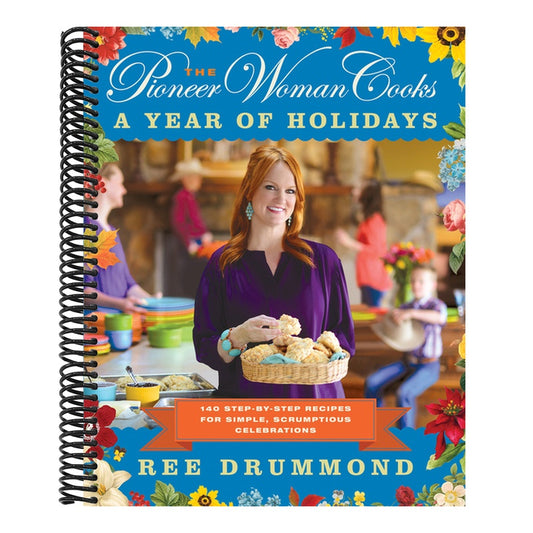 The Pioneer Woman Cooks--A Year of Holidays: 140 Step-By-Step Recipes for Simple, Scrumptious Celebrations