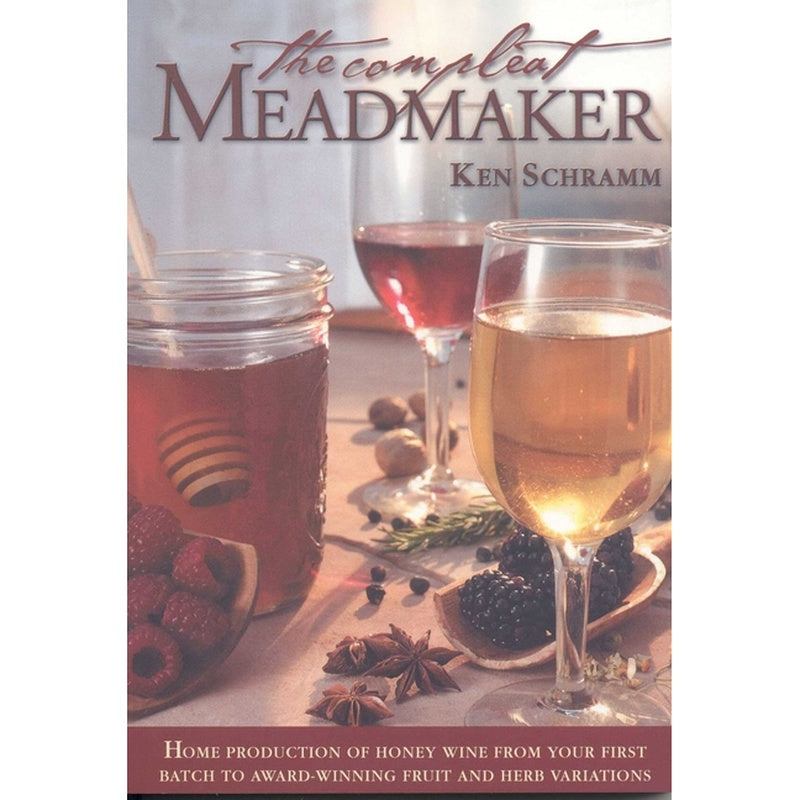 The Compleat Meadmaker: Home Production of Honey Wine from Your First Batch to Award-Winning Fruit and Herb Variations