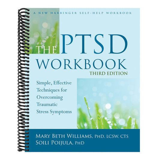 The PTSD Workbook: Simple, Effective Techniques for Overcoming Traumatic Stress Symptoms