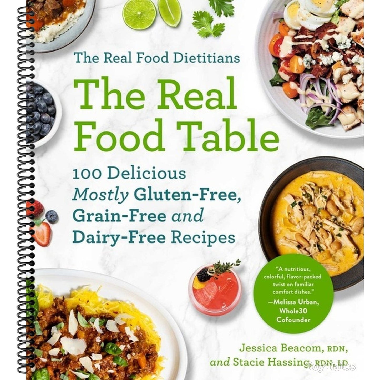 The Real Food Dietitians: The Real Food Table: 100 Delicious Mostly Gluten-Free, Grain-Free and Dairy-Free Recipes: A Cookbook (Spiral Bound)