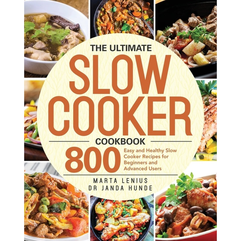 The Ultimate Slow Cooker Cookbook: 800 Easy and Healthy Slow Cooker Recipes for Beginners and Advanced Users